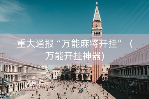 重大通报“万能麻将开挂”（万能开挂神器)