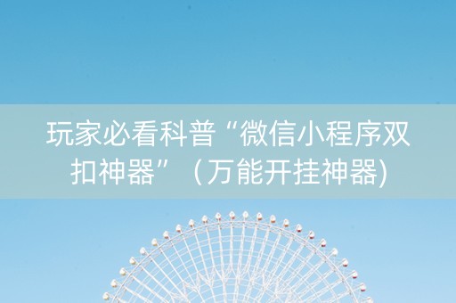 玩家必看科普“微信小程序双扣神器”（万能开挂神器)