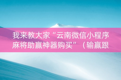 我来教大家“云南微信小程序麻将助赢神器购买”（输赢跟id号有关系吗)