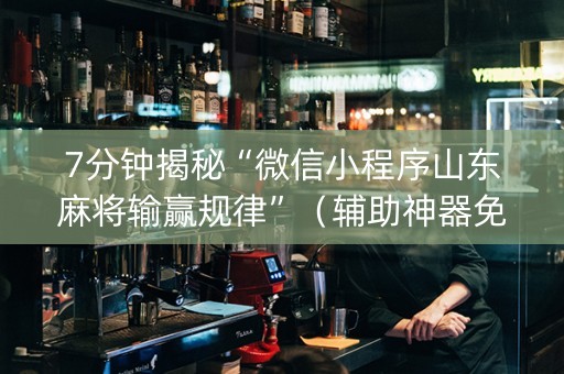 7分钟揭秘“微信小程序山东麻将输赢规律”（辅助神器免费)
