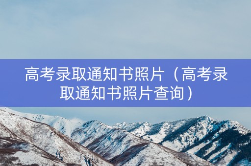高考录取通知书照片（高考录取通知书照片查询）