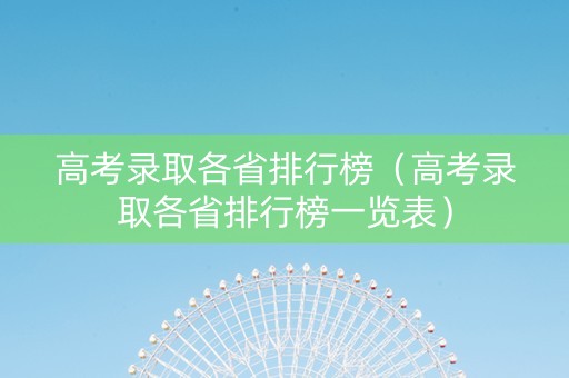 高考录取各省排行榜（高考录取各省排行榜一览表）