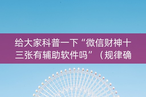 给大家科普一下“微信财神十三张有辅助软件吗”（规律确实有挂)