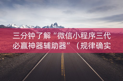 三分钟了解“微信小程序三代必赢神器辅助器”（规律确实有挂)