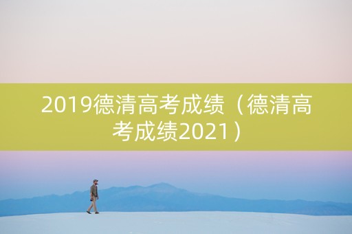 2019德清高考成绩（德清高考成绩2021）