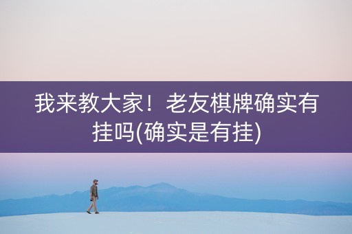 我来教大家！老友棋牌确实有挂吗(确实是有挂)