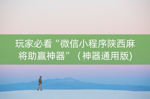 玩家必看“微信小程序陕西麻将助赢神器”（神器通用版)