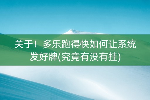 关于！多乐跑得快如何让系统发好牌(究竟有没有挂)