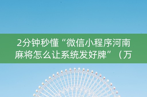 2分钟秒懂“微信小程序河南麻将怎么让系统发好牌”（万能开挂器)