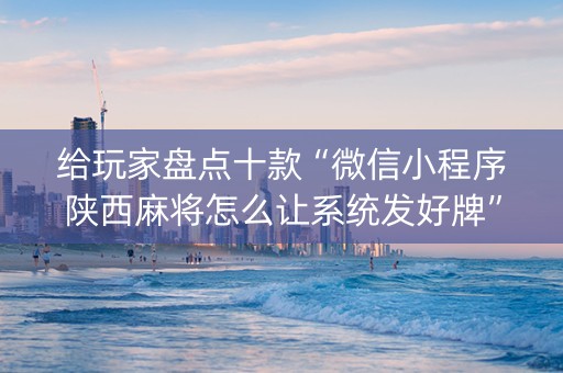 给玩家盘点十款“微信小程序陕西麻将怎么让系统发好牌”（挂件神器)