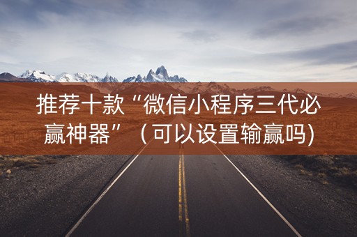 推荐十款“微信小程序三代必赢神器”（可以设置输赢吗)