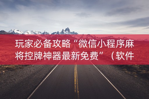 玩家必备攻略“微信小程序麻将控牌神器最新免费”（软件出售)