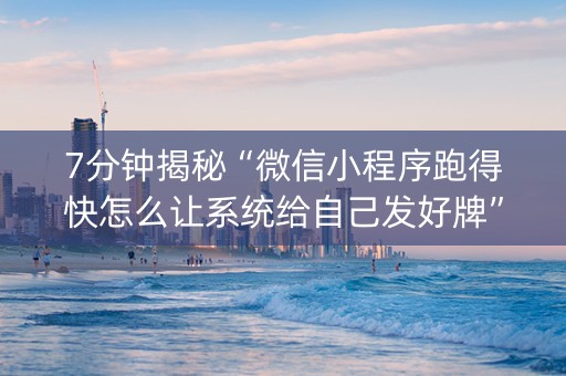 7分钟揭秘“微信小程序跑得快怎么让系统给自己发好牌”（自建房怎么赢)