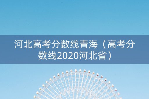 河北高考分数线青海（高考分数线2020河北省）