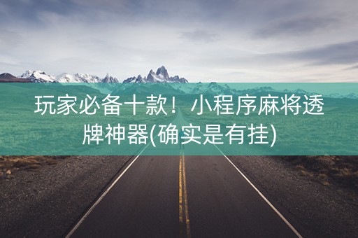 玩家必备十款！小程序麻将透牌神器(确实是有挂)