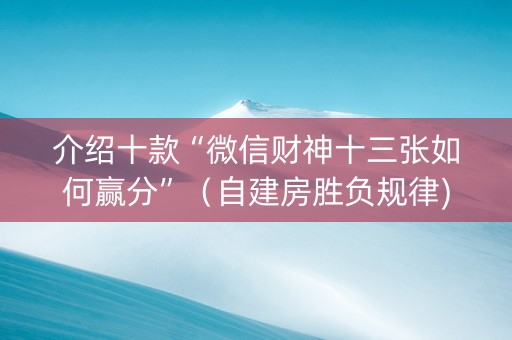 介绍十款“微信财神十三张如何赢分”（自建房胜负规律)