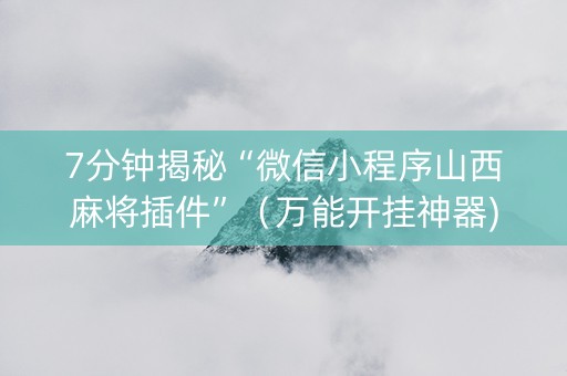 7分钟揭秘“微信小程序山西麻将插件”（万能开挂神器)