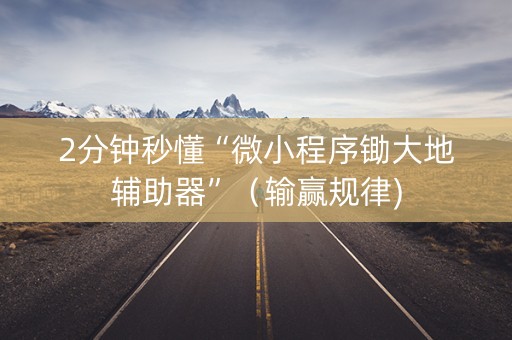 2分钟秒懂“微小程序锄大地辅助器”（输赢规律)