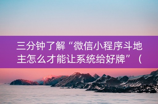 三分钟了解“微信小程序斗地主怎么才能让系统给好牌”（究竟是不是有挂)