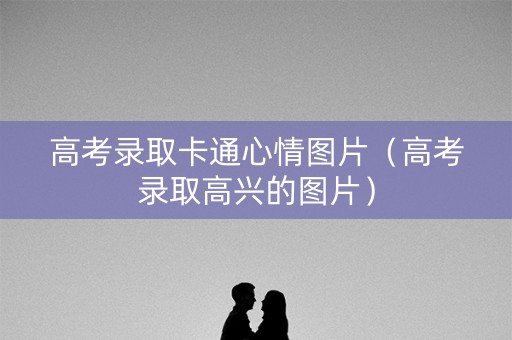 高考录取卡通心情图片（高考录取高兴的图片）