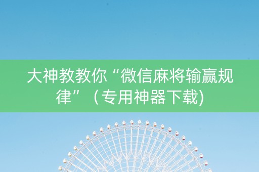 大神教教你“微信麻将输赢规律”（专用神器下载)