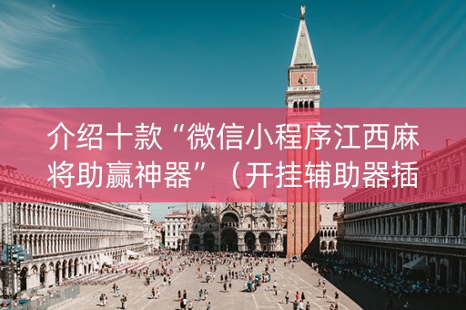 介绍十款“微信小程序江西麻将助赢神器”（开挂辅助器插件)