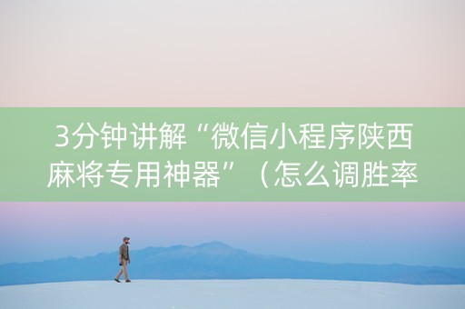 3分钟讲解“微信小程序陕西麻将专用神器”（怎么调胜率)