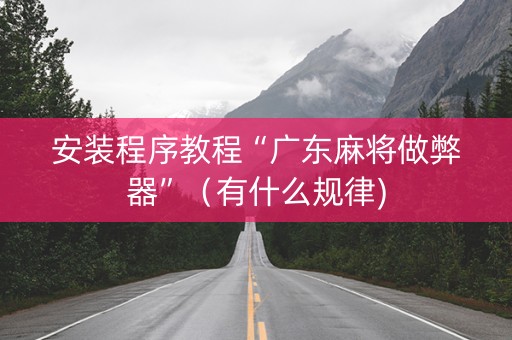 安装程序教程“广东麻将做弊器”（有什么规律)