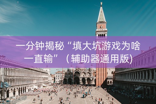 一分钟揭秘“填大坑游戏为啥一直输”（辅助器通用版)