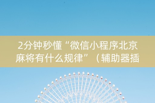 2分钟秒懂“微信小程序北京麻将有什么规律”（辅助器插件)