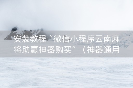 安装教程“微信小程序云南麻将助赢神器购买”（神器通用版)