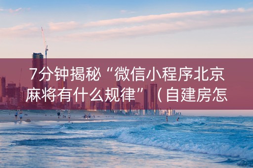 7分钟揭秘“微信小程序北京麻将有什么规律”（自建房怎么拿好牌)