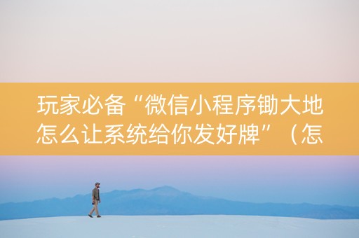玩家必备“微信小程序锄大地怎么让系统给你发好牌”（怎么设置能有好牌)