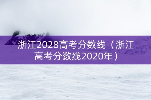浙江2028高考分数线（浙江高考分数线2020年）