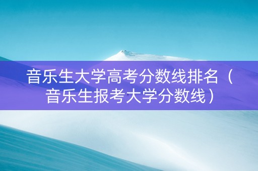 音乐生大学高考分数线排名（音乐生报考大学分数线）
