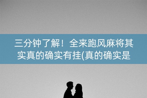 三分钟了解！全来跑风麻将其实真的确实有挂(真的确实是有挂)