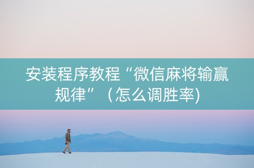 安装程序教程“微信麻将输赢规律”（怎么调胜率)