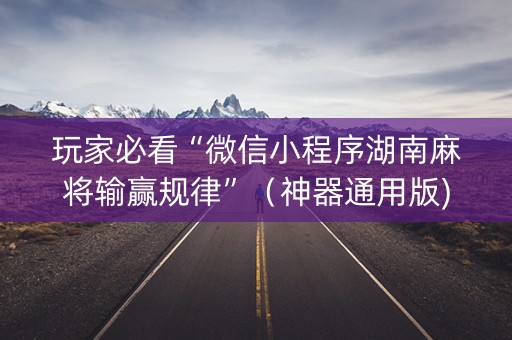 玩家必看“微信小程序湖南麻将输赢规律”（神器通用版)