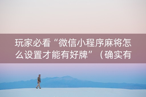 玩家必看“微信小程序麻将怎么设置才能有好牌”（确实有插件吗)