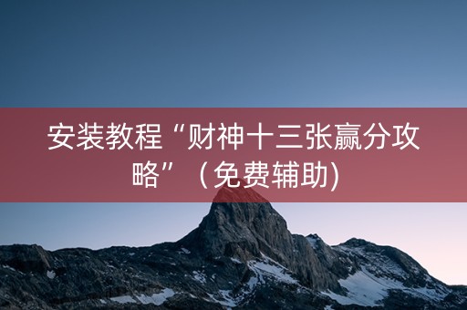安装教程“财神十三张赢分攻略”（免费辅助)