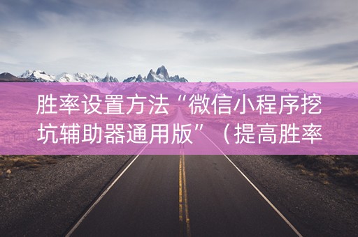 胜率设置方法“微信小程序挖坑辅助器通用版”（提高胜率软件)