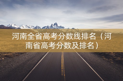 河南全省高考分数线排名（河南省高考分数及排名）
