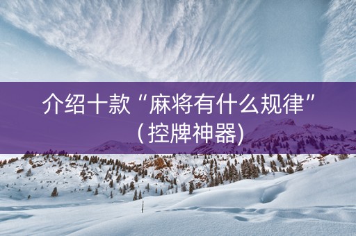 介绍十款“麻将有什么规律”（控牌神器)