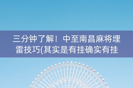 三分钟了解！中至南昌麻将埋雷技巧(其实是有挂确实有挂)