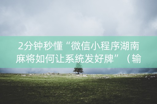 2分钟秒懂“微信小程序湖南麻将如何让系统发好牌”（输赢有什么规律)