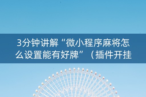 3分钟讲解“微小程序麻将怎么设置能有好牌”（插件开挂免费AI)