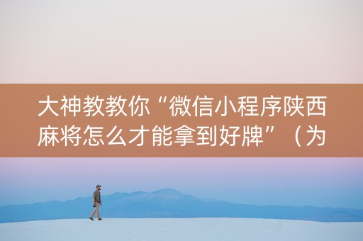 大神教教你“微信小程序陕西麻将怎么才能拿到好牌”（为什么有人一直赢)