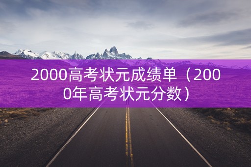 2000高考状元成绩单（2000年高考状元分数）