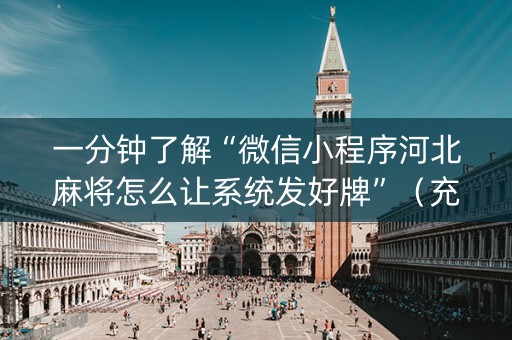 一分钟了解“微信小程序河北麻将怎么让系统发好牌”（充值会提高胜率么)