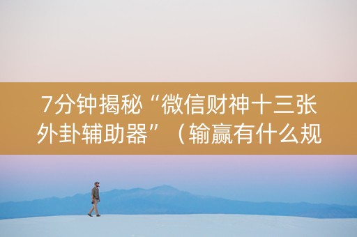 7分钟揭秘“微信财神十三张外卦辅助器”（输赢有什么规律)